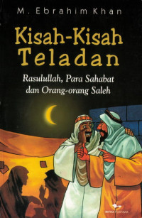 Kisah-Kisah Teladan : Rasulullah, Para Sahabat dan Orang-orang Saleh