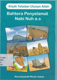 Kisah Teladan Utusan Allah : Bahtera Penyelamat Nabi Nuh a.s