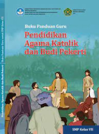 BUKU PANDUAN GURU : PENDIDIKAN AGAMA KATOLIK DAN Budi Pekerti kelas VII