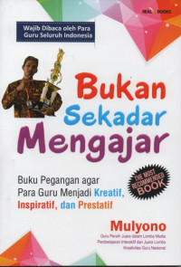 Bukan Sekedar Mengajar Buku Pegangan agar Para Guru menjadi Kreatif, Inspiratif dan Prestatif