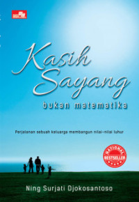 Kasih sayang bukan matematika : perjalanan sebuah keluarga membangun nilai-nilai luhur / Ning Surjati Djokosantoso