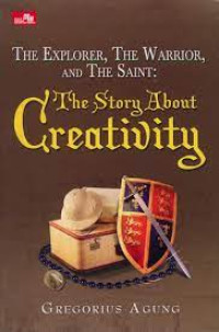 THE EXPLORER, THE WARRIOR, AND THE SAINT : THE STORY ABOUT CREATIVITY